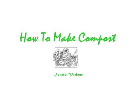 How To Make Compost Source: Various.