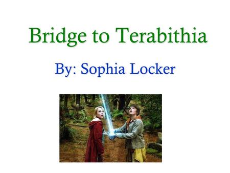 Bridge to Terabithia By: Sophia Locker.