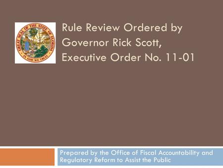 Rule Review Ordered by Governor Rick Scott, Executive Order No. 11-01 Prepared by the Office of Fiscal Accountability and Regulatory Reform to Assist the.