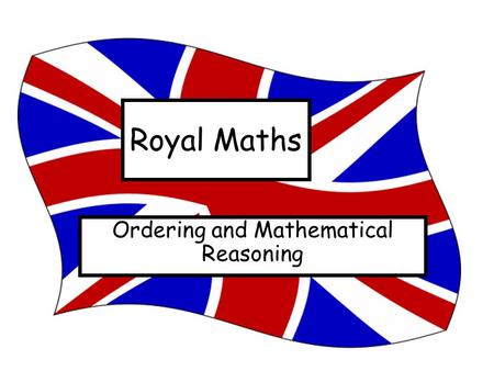 Royal Maths Ordering and Mathematical Reasoning. Prince Andrew 52 Prince Edward 48 Prince Charles 63 Prince Phillip 90 Prince Harry 27 Prince William.