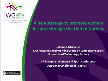 A new strategy to promote women in sport through the United Nations Johanna Adriaanse Chair International Working Group on Women and Sport University of.