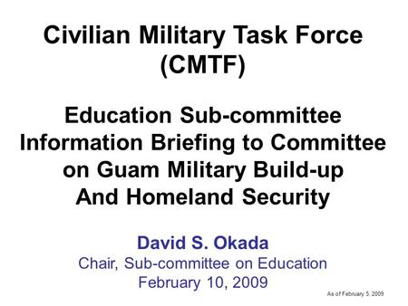 -----DRAFT----- As of February 5, 2009 Civilian Military Task Force (CMTF) Education Sub-committee Information Briefing to Committee on Guam Military Build-up.