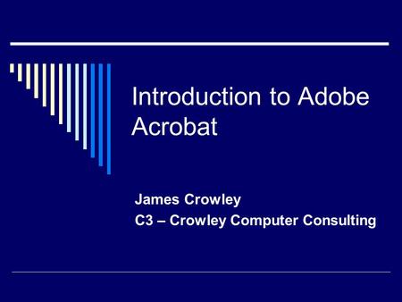 Introduction to Adobe Acrobat James Crowley C3 – Crowley Computer Consulting.
