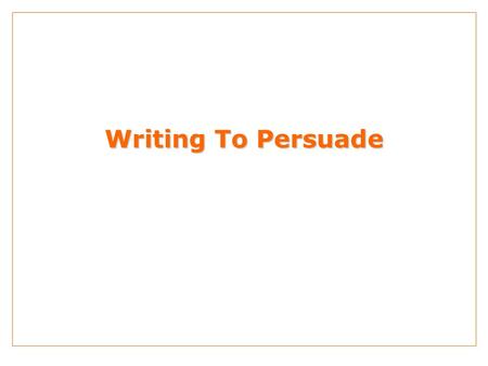 Writing To Persuade. THE BASIS OF PERSUASIVE SALES MESSAGES - IDENTIFYING OBJECTIVES 1. What product or service is being promoted? (the subject) What.
