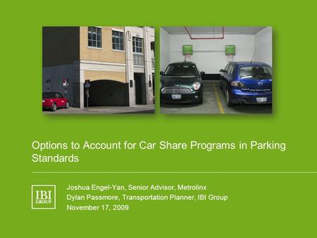 Name of Presentation Options to Account for Car Share Programs in Parking Standards Joshua Engel-Yan, Senior Advisor, Metrolinx Dylan Passmore, Transportation.