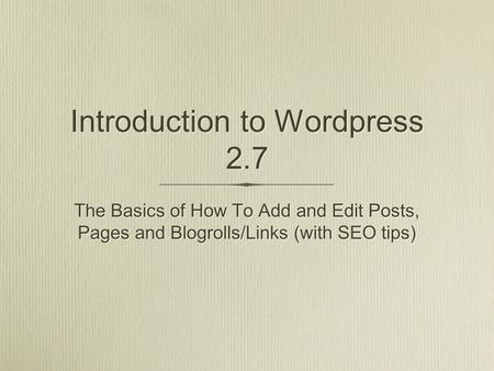 Introduction to Wordpress 2.7 The Basics of How To Add and Edit Posts, Pages and Blogrolls/Links (with SEO tips)