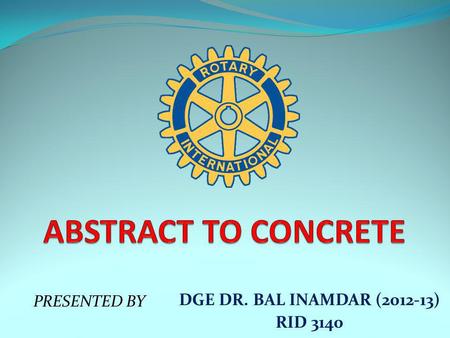 PRESENTED BY DGE DR. BAL INAMDAR (2012-13) RID 3140.