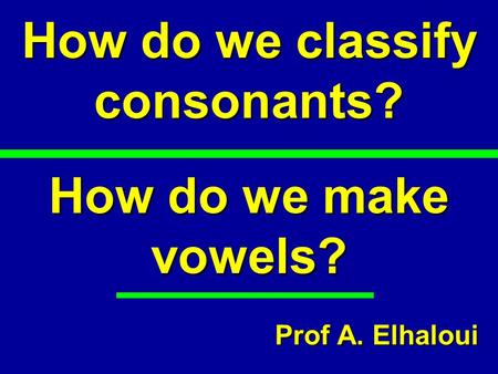 How do we classify consonants?