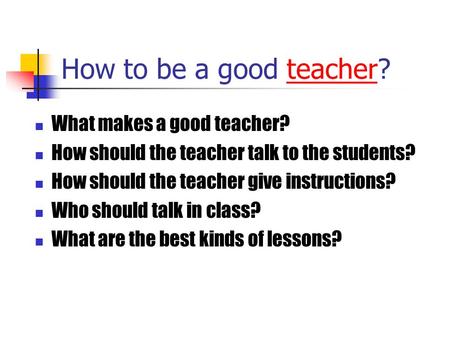 How to be a good teacher? What makes a good teacher?