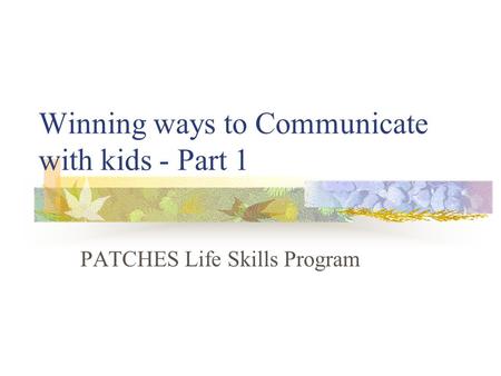 Winning ways to Communicate with kids - Part 1 PATCHES Life Skills Program.