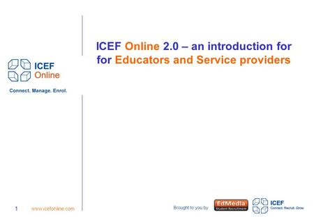 Brought to you by 1 www.icefonline.com ICEF Online 2.0 – an introduction for for Educators and Service providers.