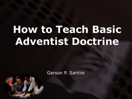How to Teach Basic Adventist Doctrine Gerson P. Santos.