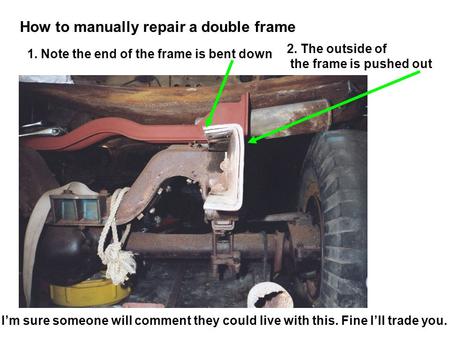 How to manually repair a double frame 1. Note the end of the frame is bent down 2. The outside of the frame is pushed out Im sure someone will comment.