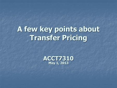A few key points about Transfer Pricing ACCT7310 May 1, 2013.