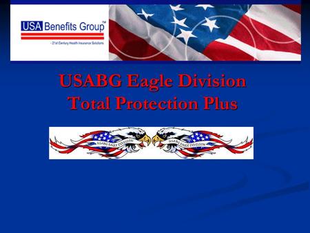 USABG Eagle Division Total Protection Plus. *82% Heart Stroke Cancer Accidents All other procedures and surgeries We Protect All Four Cornerstones Of.