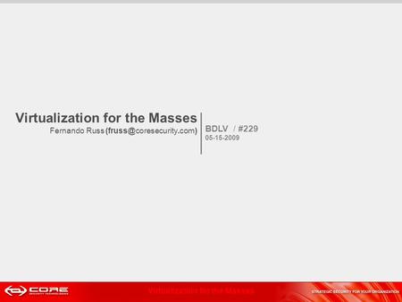 Virtualization for the Masses Virtualization for the Masses Fernando Russ BDLV / #229 05-15-2009.