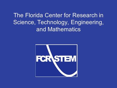 The Florida Center for Research in Science, Technology, Engineering, and Mathematics.