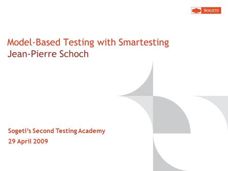 Model-Based Testing with Smartesting Jean-Pierre Schoch Sogetis Second Testing Academy 29 April 2009.