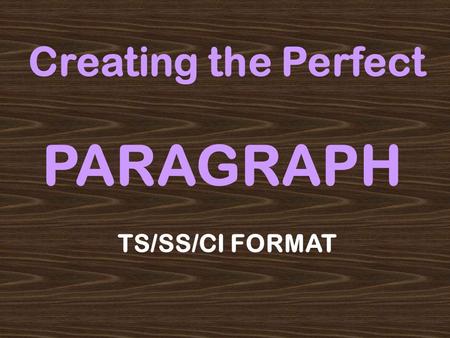 Creating the Perfect PARAGRAPH TS/SS/CI FORMAT.
