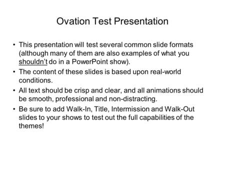 Ovation Test Presentation This presentation will test several common slide formats (although many of them are also examples of what you shouldnt do in.