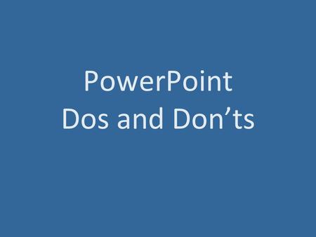PowerPoint Dos and Don’ts