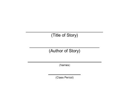 ________________________________ (Title of Story) _____________________________ (Author of Story) _______________________ (Names) __________ (Class Period)