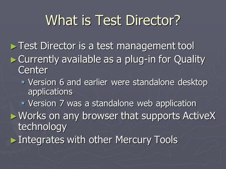 What is Test Director? Test Director is a test management tool
