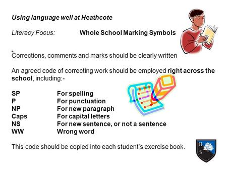 Using language well at Heathcote Literacy Focus:Whole School Marking Symbols Corrections, comments and marks should be clearly written An agreed code of.