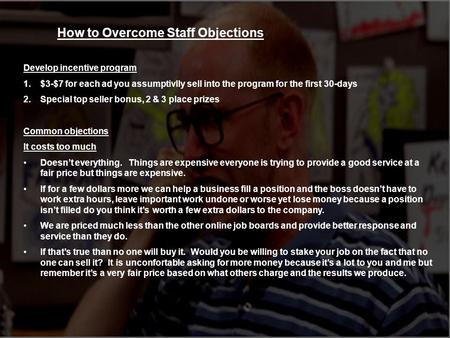 1 How to Overcome Staff Objections Develop incentive program 1.$3-$7 for each ad you assumptivlly sell into the program for the first 30-days 2.Special.