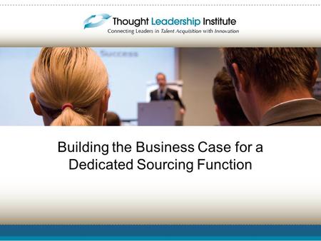 Building the Business Case for a Dedicated Sourcing Function.