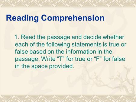 Reading Comprehension 1. Read the passage and decide whether each of the following statements is true or false based on the information in the passage.