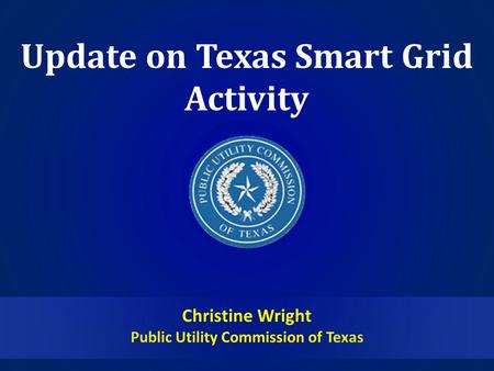 Update on Texas Smart Grid Activity Christine Wright Public Utility Commission of Texas.