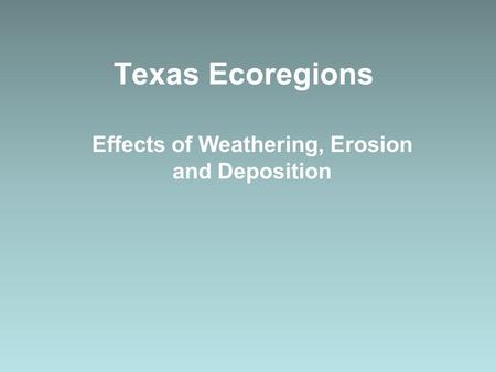 Effects of Weathering, Erosion and Deposition