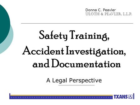 Safety Training, Accident Investigation, and Documentation A Legal Perspective Donna C. Peavler Uloth & Peavler, L.L.P.