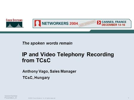1 © 2004 Cisco Systems, Inc. All rights reserved. Session Number Presentation_ID The spoken words remain IP and Video Telephony Recording from TC & C Anthony.