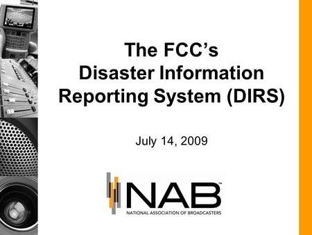 The FCCs Disaster Information Reporting System (DIRS) July 14, 2009.