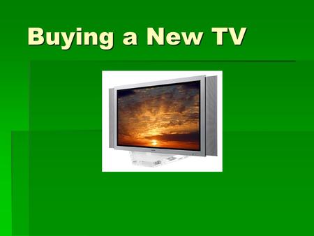 Buying a New TV. Where can we buy a TV? Buying a TV at No Interest for 18 months. No Interest for 18 months. TV must cost more than $499 TV must cost.