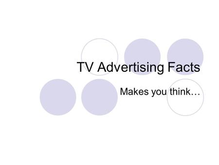 TV Advertising Facts Makes you think…. Are programs better/worse? Confronted for the first time with a staggering drop in advertising revenue, all four.