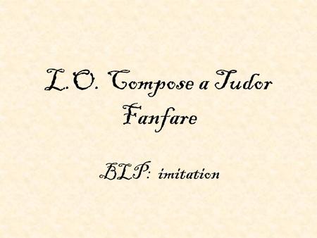 L.O. Compose a Tudor Fanfare