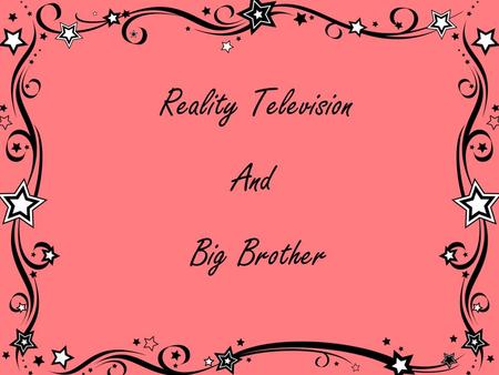 Reality Television And Big Brother. Reality Television Reality television is a genre of television programming that presents purportedly unscripted dramatic.