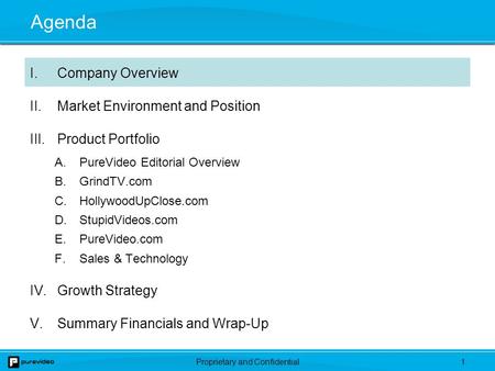 Proprietary and Confidential0. 1 Agenda I.Company Overview II.Market Environment and Position III.Product Portfolio A.PureVideo Editorial Overview B.GrindTV.com.