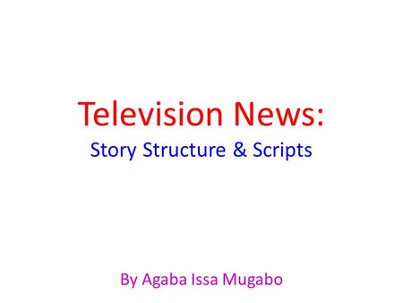 Television News: Story Structure & Scripts