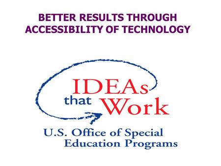 BETTER RESULTS THROUGH ACCESSIBILITY OF TECHNOLOGY.