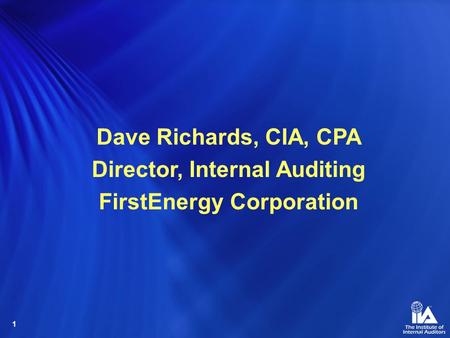 1 Dave Richards, CIA, CPA Director, Internal Auditing FirstEnergy Corporation.