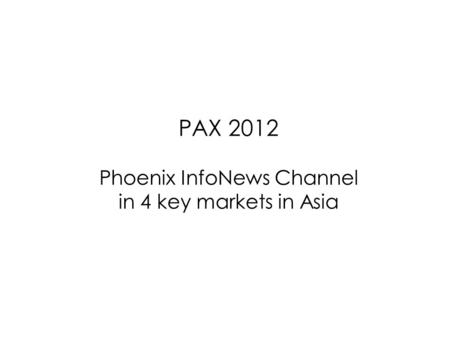 PAX 2012 Phoenix InfoNews Channel in 4 key markets in Asia.