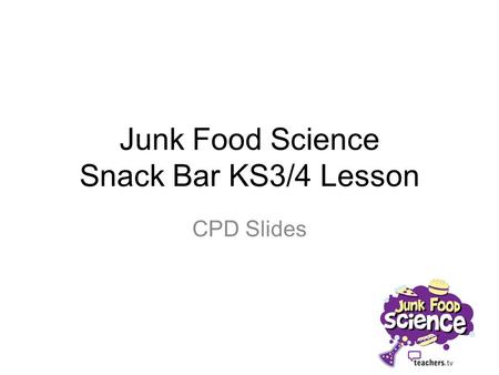 Junk Food Science Snack Bar KS3/4 Lesson CPD Slides.