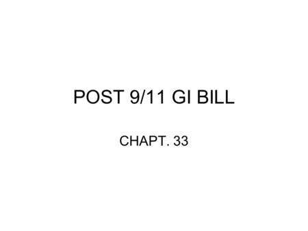 POST 9/11 GI BILL CHAPT. 33. When Can I Receive Benefits? Benefits are payable for training pursued on or after August 1, 2009 No payments can be made.