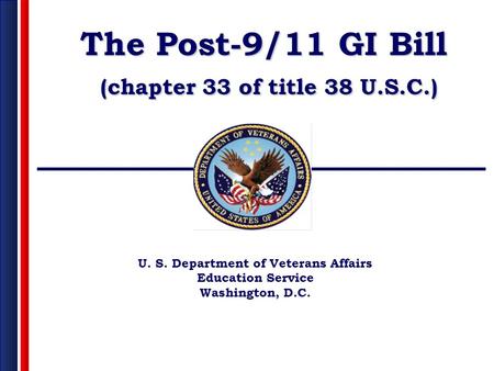 U. S. Department of Veterans Affairs Education Service Washington, D.C. The Post-9/11 GI Bill (chapter 33 of title 38 U.S.C.)