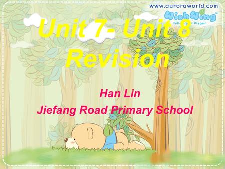 Unit 7- Unit 8 Revision Han Lin Jiefang Road Primary School.