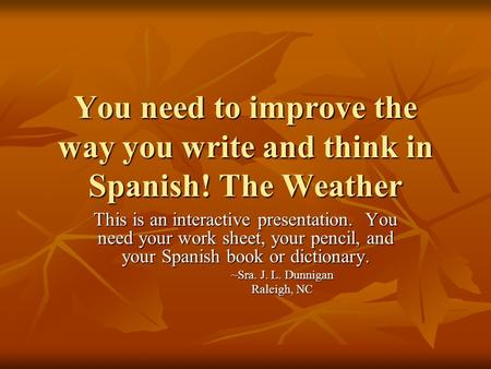You need to improve the way you write and think in Spanish! The Weather This is an interactive presentation. You need your work sheet, your pencil, and.